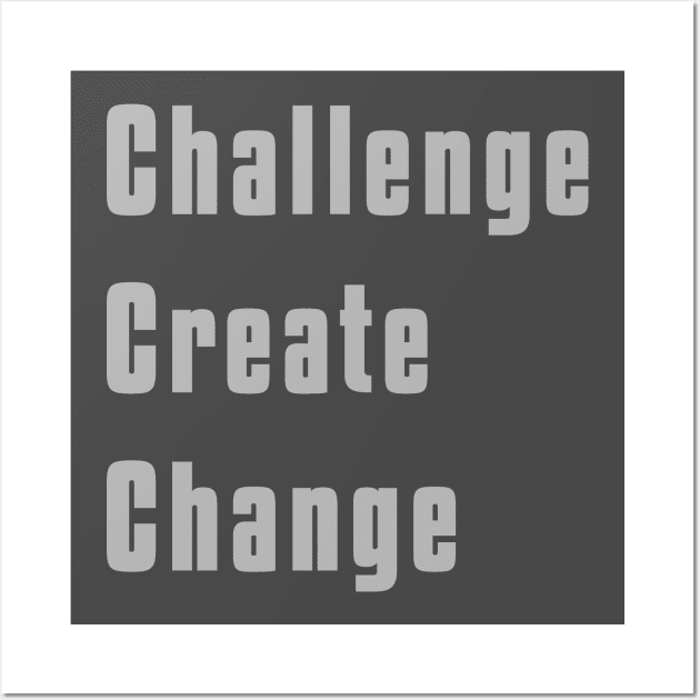 Challenge Create Change Wall Art by flyinghigh5